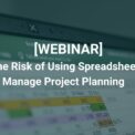 Webinar - The Risk of Using Spreadsheets to Manage Project Planning